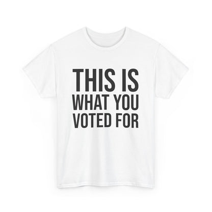 This is What You Voted For Political T-shirt