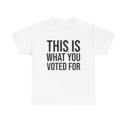 This is What You Voted For Political T-shirt