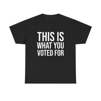 This is What You Voted For Political T-shirt