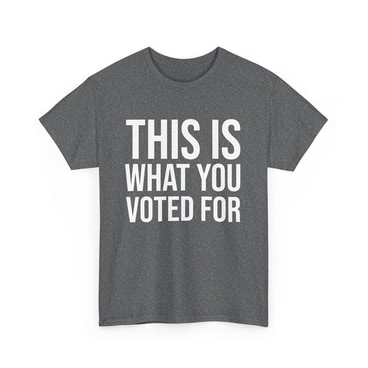 This is What You Voted For Political T-shirt