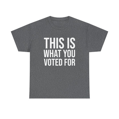 This is What You Voted For Political T-shirt